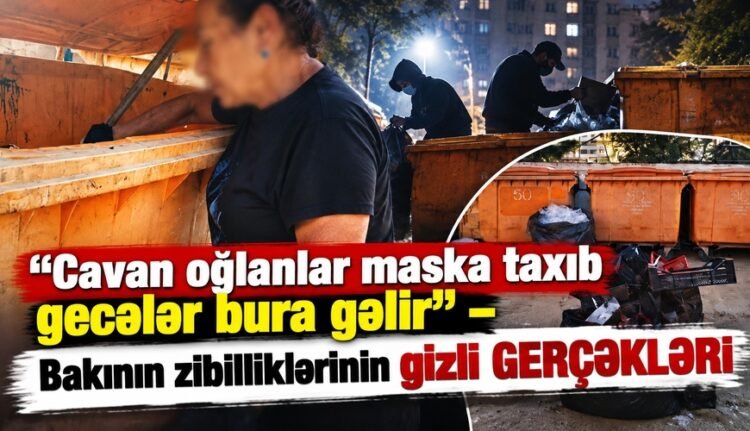 “Cavan oğlanlar maska taxıb gecələr bura gəlir” – Bakının zibilliklərinin gizli GERÇƏKLƏRİ