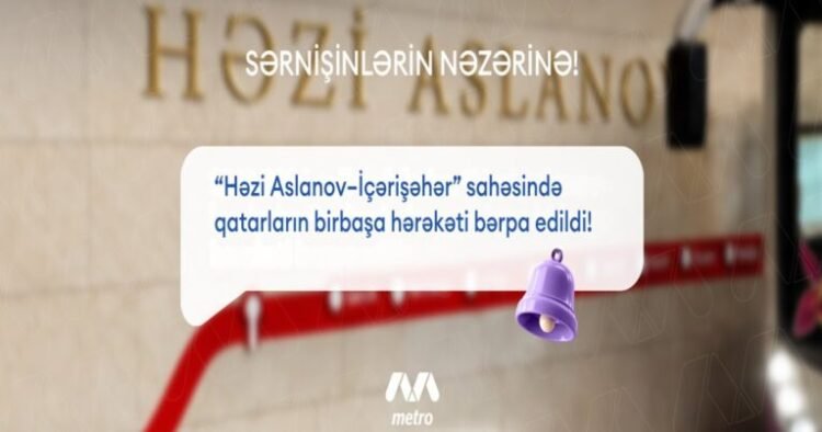 Metronun “Həzi Aslanov—İçərişəhər” sahəsində birbaşa hərəkət bərpa olundu